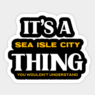 It's a Sea Isle City Thing You Wouldn't Understand Sticker